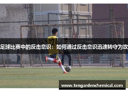 足球比赛中的反击意识：如何通过反击意识迅速转守为攻